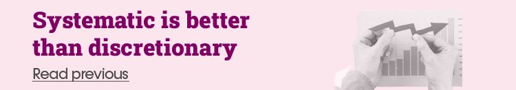 Systematic is better than discretionary